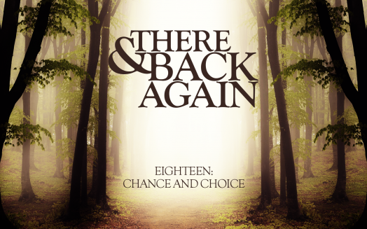 There And Back Again 18: Chance And Choice