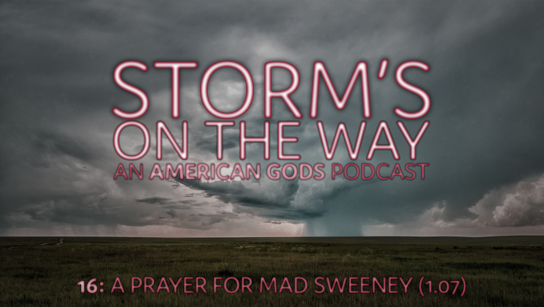 Storm’s On The Way 16: A Prayer For Mad Sweeney (1.07)