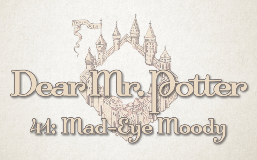 Dear Mr. Potter 41: Mad-Eye Moody