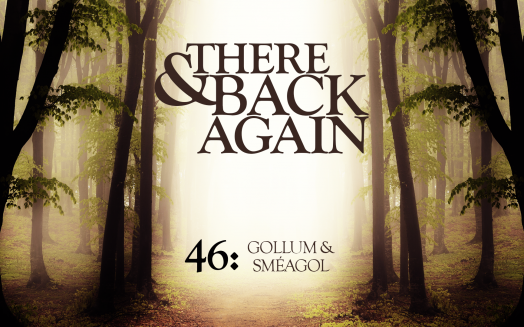 There And Back Again 46: Gollum & Sméagol