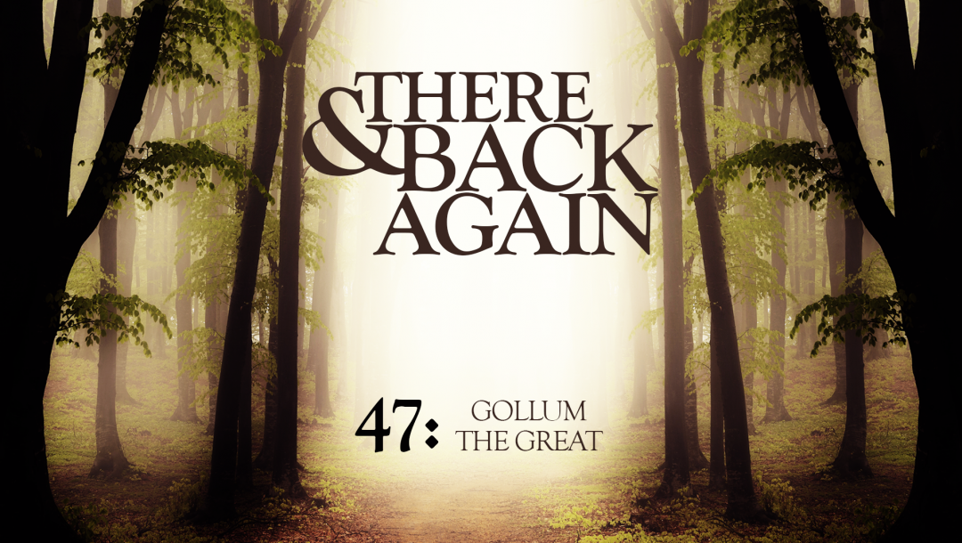 There And Back Again 47: Gollum The Great
