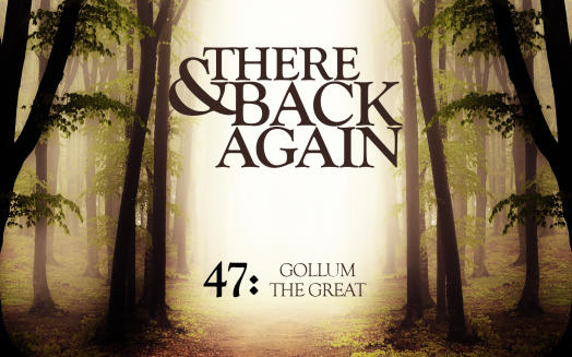 There And Back Again 47: Gollum The Great
