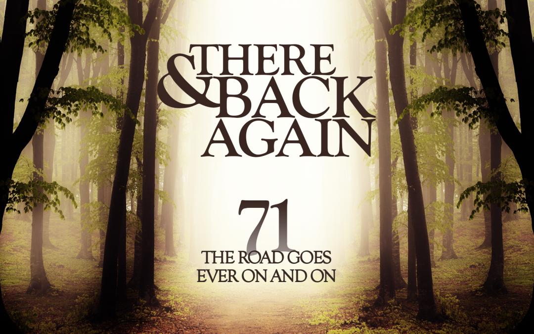 There And Back Again 71: The Road Goes Ever On And On